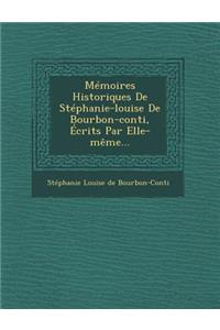 Memoires Historiques de Stephanie-Louise de Bourbon-Conti, Ecrits Par Elle-Meme...