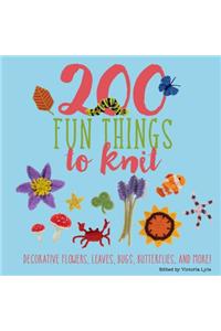 200 Fun Things to Knit: Decorative Flowers, Leaves, Bugs, Butterflies, and More!