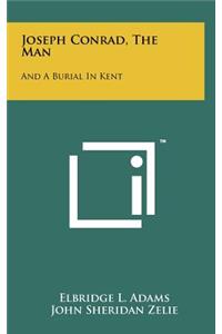 Joseph Conrad, The Man: And A Burial In Kent