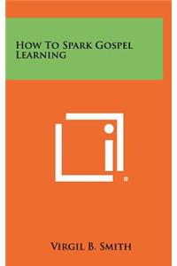 How to Spark Gospel Learning