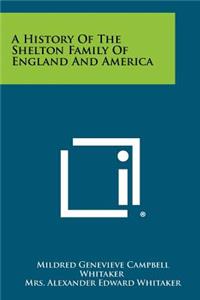 A History Of The Shelton Family Of England And America