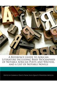 A Reference Guide to African Literature Including Brief Biographies of Notable African Poets and Writers, and a List of Notable Novels
