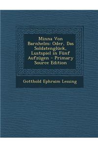 Minna Von Barnhelm: Oder, Das Soldatengluck, Lustspiel in Funf Aufzugen