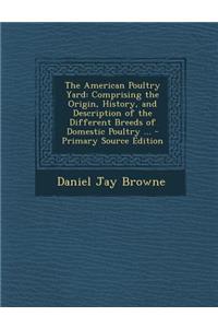 The American Poultry Yard: Comprising the Origin, History, and Description of the Different Breeds of Domestic Poultry ...