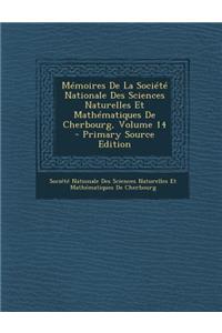 Memoires de La Societe Nationale Des Sciences Naturelles Et Mathematiques de Cherbourg, Volume 14