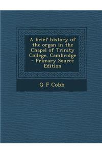 A Brief History of the Organ in the Chapel of Trinity College, Cambridge