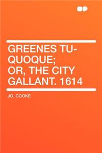 Greenes Tu-Quoque; Or, the City Gallant. 1614