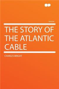 The Story of the Atlantic Cable