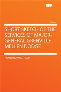 Short Sketch of the Services of Major-General Grenville Mellen Dodge