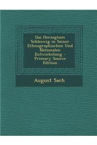 Das Herzogtum Schleswig in Seiner Ethnographischen Und Nationalen Entwickelung - Primary Source Edition