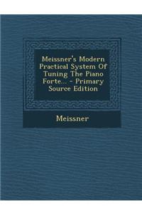 Meissner's Modern Practical System of Tuning the Piano Forte... - Primary Source Edition