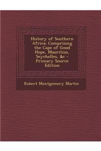 History of Southern Africa: Comprising the Cape of Good Hope, Mauritius, Seychelles, &C