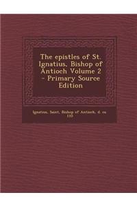 The Epistles of St. Ignatius, Bishop of Antioch Volume 2