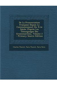 de La Prononciation Francaise Depuis Le Commencement Du Xvie Siecle: D'Apres Les Temoignages Des Grammairiens, Volume 2