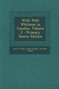 With Walt Whitman in Camden, Volume 2 - Primary Source Edition