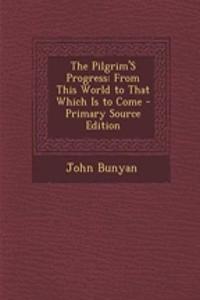 The Pilgrim's Progress: From This World to That Which Is to Come - Primary Source Edition