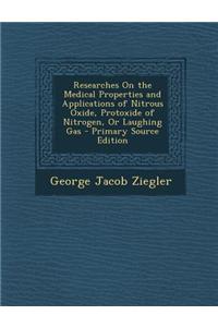 Researches on the Medical Properties and Applications of Nitrous Oxide, Protoxide of Nitrogen, or Laughing Gas