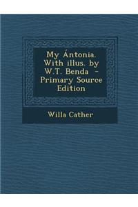 My Antonia. with Illus. by W.T. Benda - Primary Source Edition