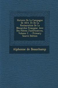 Histoire de La Campagne de 1814, Et de La Restauration de La Monarchie Francaise