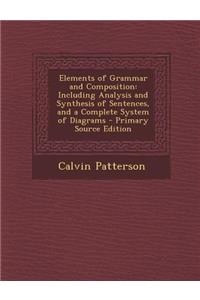 Elements of Grammar and Composition: Including Analysis and Synthesis of Sentences, and a Complete System of Diagrams - Primary Source Edition