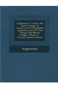 Explicacion y Critica del Nuevo Codigo de Comercio de La Republica Argentina