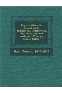 Ray's Arithmetic, Second Book: Intellectual Arithmetic, by Induction and Analysis - Primary Source Edition