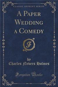 A Paper Wedding a Comedy (Classic Reprint)