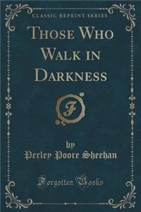 Those Who Walk in Darkness (Classic Reprint)