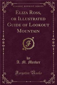 Eliza Ross, or Illustrated Guide of Lookout Mountain (Classic Reprint)