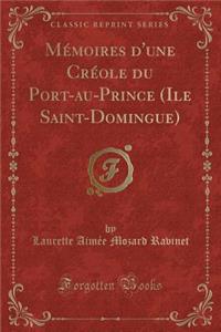 Mï¿½moires d'Une Crï¿½ole Du Port-Au-Prince (Ile Saint-Domingue) (Classic Reprint)