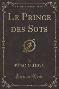Le Prince Des Sots (Classic Reprint)