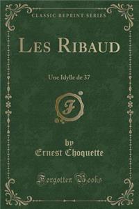 Les Ribaud: Une Idylle de 37 (Classic Reprint)