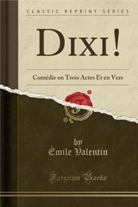 DIXI!: Comï¿½die En Trois Actes Et En Vers (Classic Reprint)
