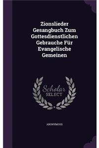 Zionslieder Gesangbuch Zum Gottesdienstlichen Gebrauche Fur Evangelische Gemeinen