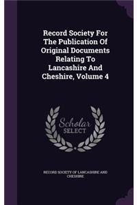 Record Society for the Publication of Original Documents Relating to Lancashire and Cheshire, Volume 4