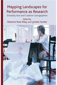 Mapping Landscapes for Performance as Research: Scholarly Acts and Creative Cartographies