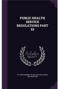 Public Health Service Regulations Part 53