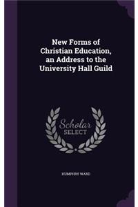 New Forms of Christian Education, an Address to the University Hall Guild