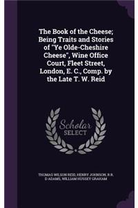 The Book of the Cheese; Being Traits and Stories of Ye Olde-Cheshire Cheese, Wine Office Court, Fleet Street, London, E. C., Comp. by the Late T. W. Reid