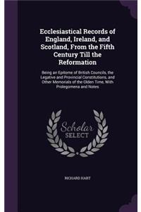 Ecclesiastical Records of England, Ireland, and Scotland, From the Fifth Century Till the Reformation