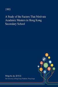A Study of the Factors That Motivate Academic Masters in Hong Kong Secondary School