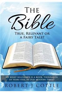 Bible True, Relevant or a Fairy Tale?