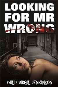 Looking for MR Wrong: Unhappily married man meets wild single woman with outrageous consequences