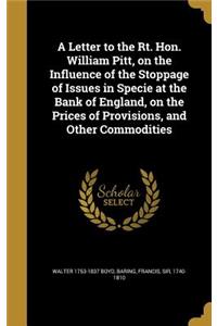 A Letter to the Rt. Hon. William Pitt, on the Influence of the Stoppage of Issues in Specie at the Bank of England, on the Prices of Provisions, and Other Commodities
