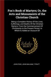 Fox's Book of Martyrs; Or, the Acts and Monuments of the Christian Church