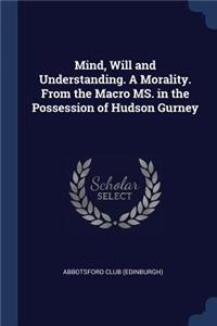 Mind, Will and Understanding. a Morality. from the Macro Ms. in the Possession of Hudson Gurney