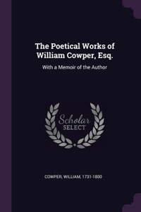 The Poetical Works of William Cowper, Esq.