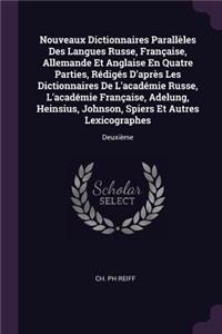 Nouveaux Dictionnaires Parallèles Des Langues Russe, Française, Allemande Et Anglaise En Quatre Parties, Rédigés D'après Les Dictionnaires De L'académie Russe, L'académie Française, Adelung, Heinsius, Johnson, Spiers Et Autres Lexicographes