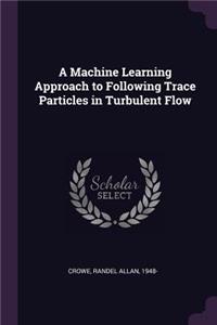 Machine Learning Approach to Following Trace Particles in Turbulent Flow