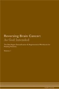 Reversing Brain Cancer: As God Intended the Raw Vegan Plant-Based Detoxification & Regeneration Workbook for Healing Patients. Volume 1